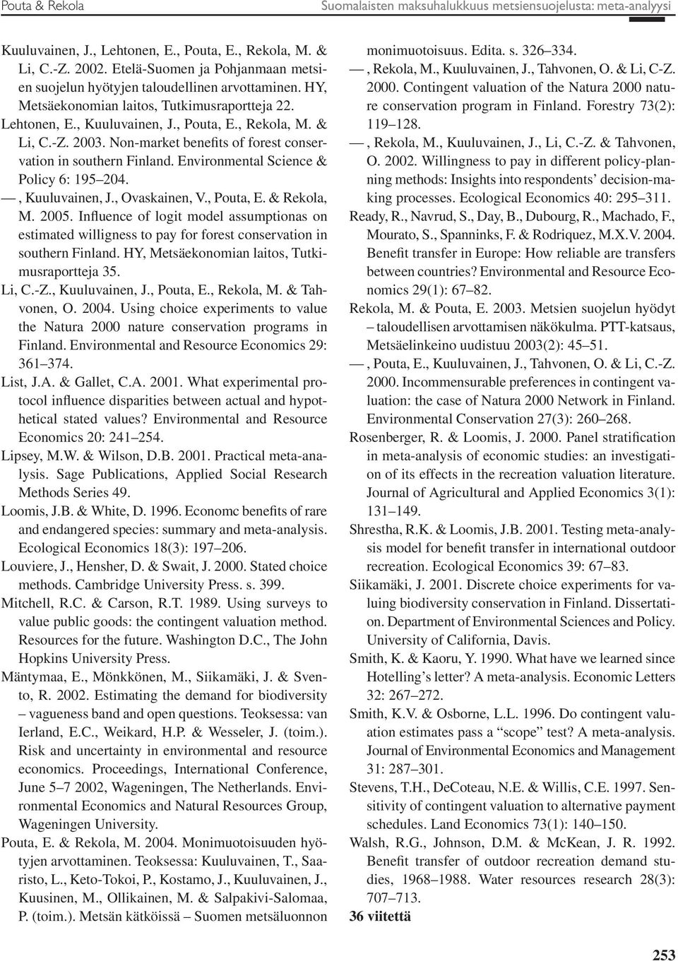 2003. Non-market benefits of forest conservation in southern Finland. Environmental Science & Policy 6: 195 204., Kuuluvainen, J., Ovaskainen, V., Pouta, E. & Rekola, M. 2005.