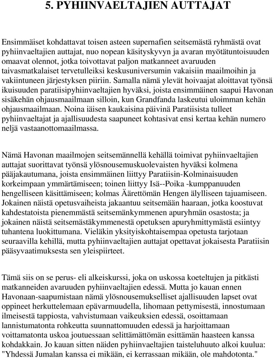 Samalla nämä ylevät hoivaajat aloittavat työnsä ikuisuuden paratiisipyhiinvaeltajien hyväksi, joista ensimmäinen saapui Havonan sisäkehän ohjausmaailmaan silloin, kun Grandfanda laskeutui uloimman