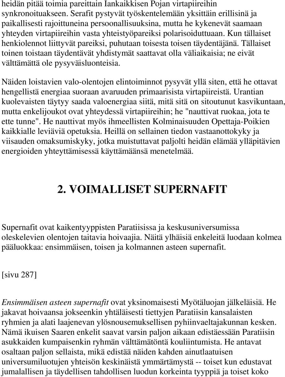 Kun tällaiset henkiolennot liittyvät pareiksi, puhutaan toisesta toisen täydentäjänä.