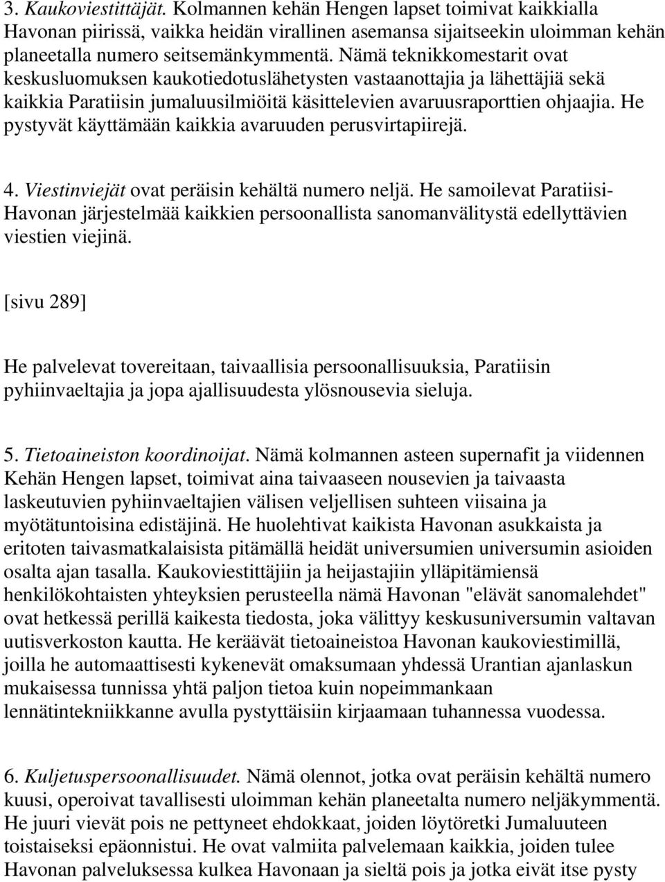 He pystyvät käyttämään kaikkia avaruuden perusvirtapiirejä. 4. Viestinviejät ovat peräisin kehältä numero neljä.