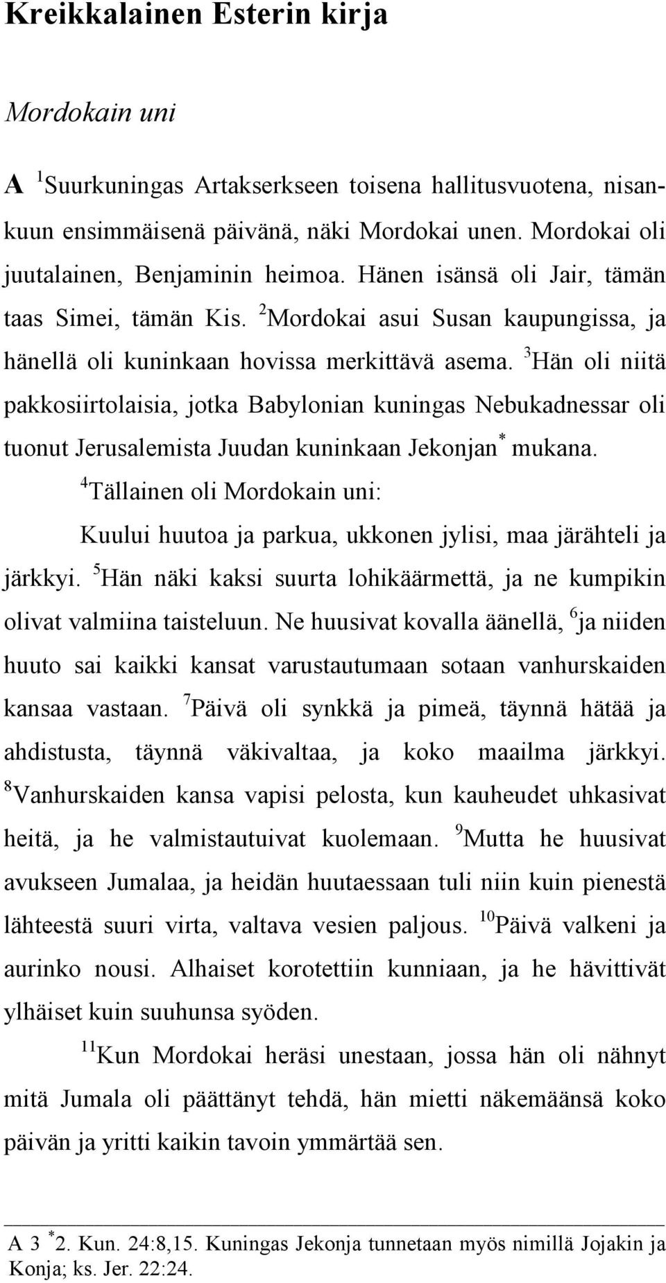 3 Hän oli niitä pakkosiirtolaisia, jotka Babylonian kuningas Nebukadnessar oli tuonut Jerusalemista Juudan kuninkaan Jekonjan * mukana.