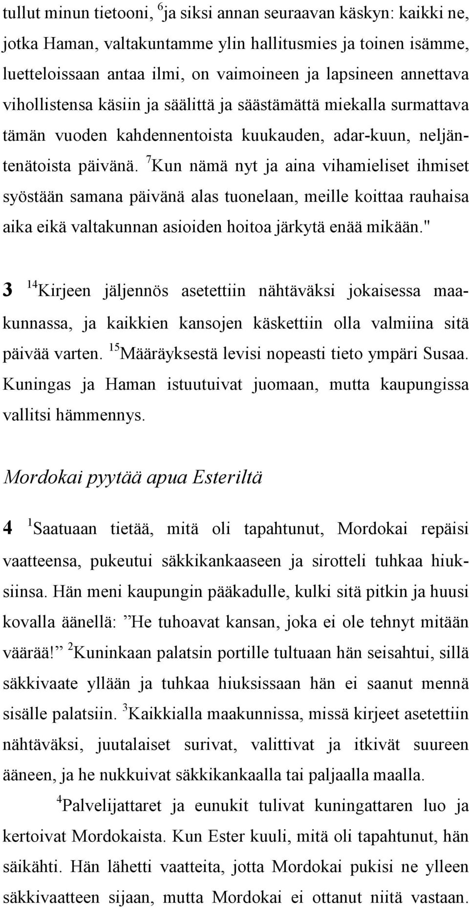 7 Kun nämä nyt ja aina vihamieliset ihmiset syöstään samana päivänä alas tuonelaan, meille koittaa rauhaisa aika eikä valtakunnan asioiden hoitoa järkytä enää mikään.