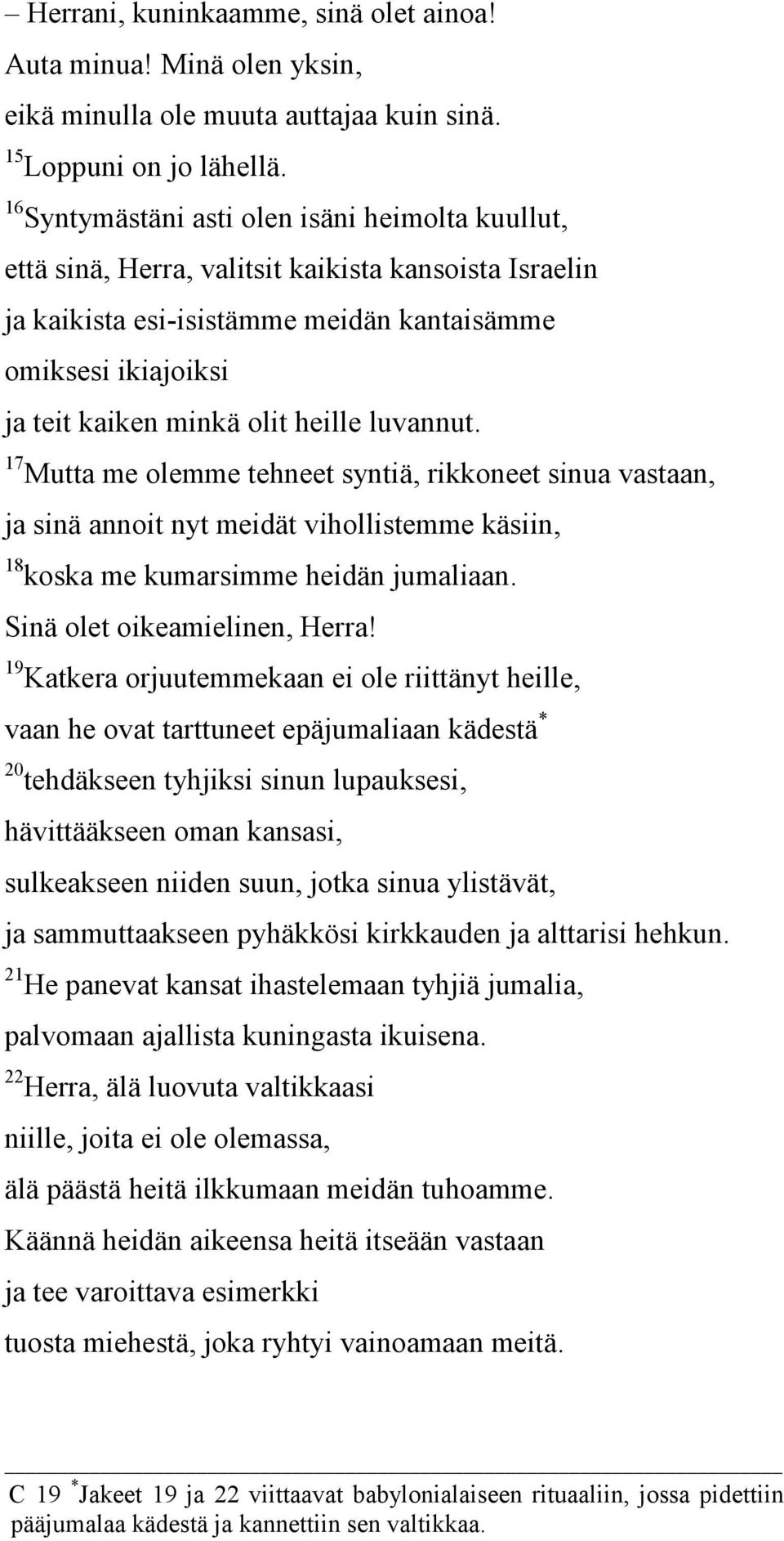heille luvannut. 17 Mutta me olemme tehneet syntiä, rikkoneet sinua vastaan, ja sinä annoit nyt meidät vihollistemme käsiin, 18 koska me kumarsimme heidän jumaliaan. Sinä olet oikeamielinen, Herra!