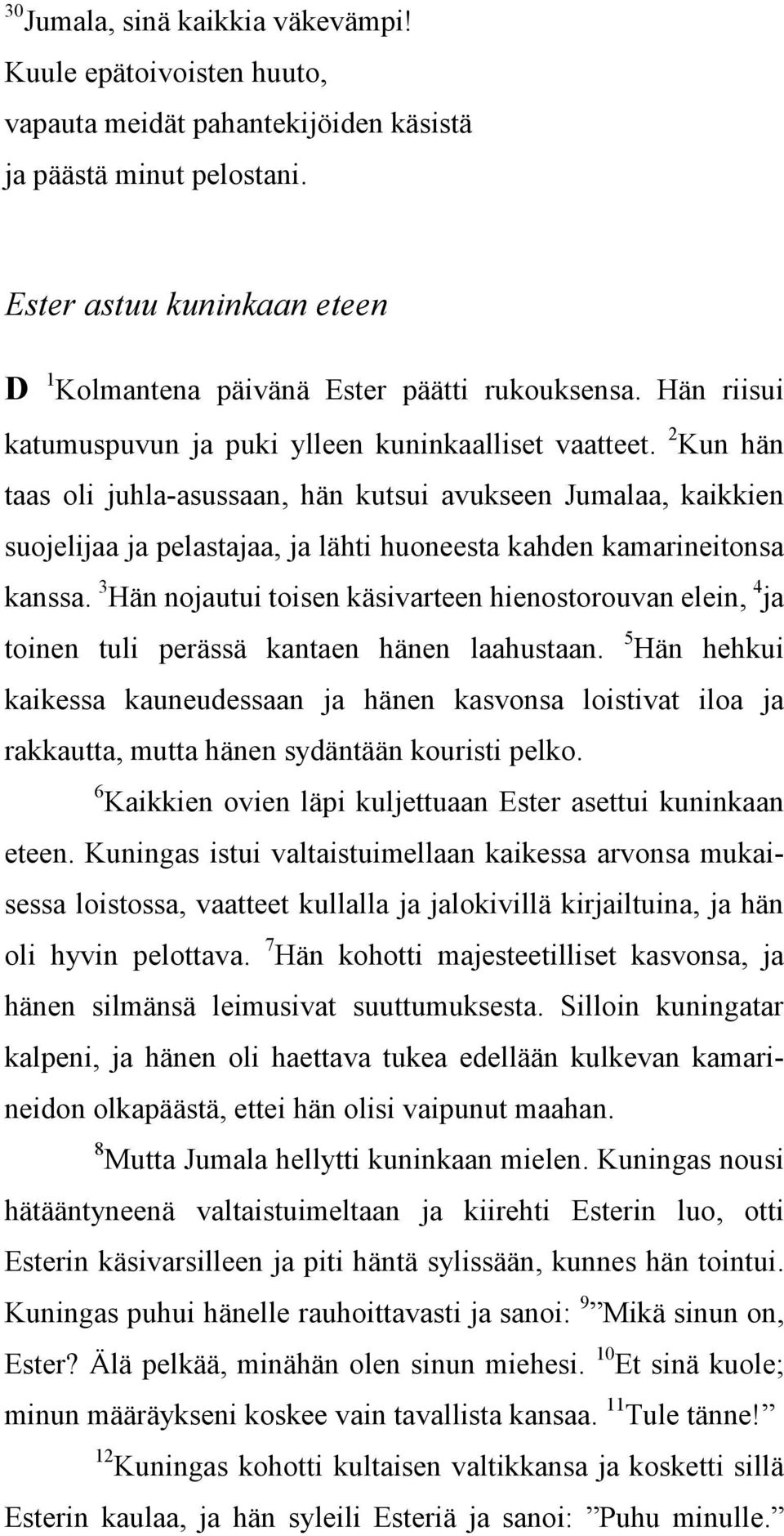 2 Kun hän taas oli juhla-asussaan, hän kutsui avukseen Jumalaa, kaikkien suojelijaa ja pelastajaa, ja lähti huoneesta kahden kamarineitonsa kanssa.