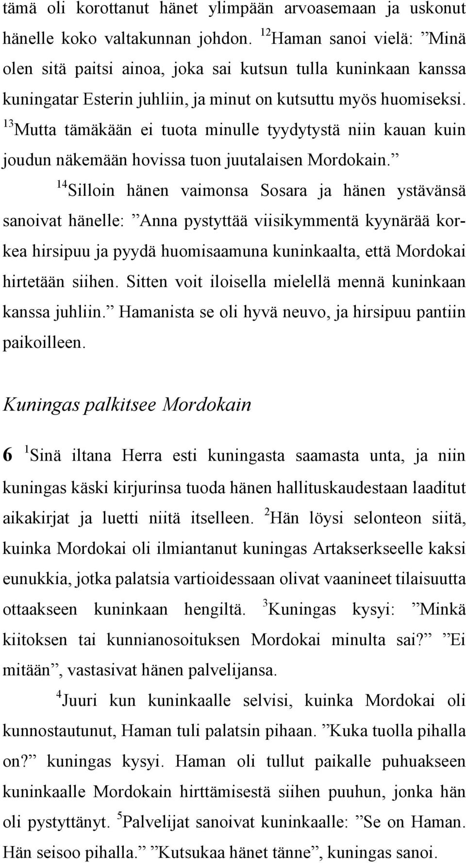 13 Mutta tämäkään ei tuota minulle tyydytystä niin kauan kuin joudun näkemään hovissa tuon juutalaisen Mordokain.