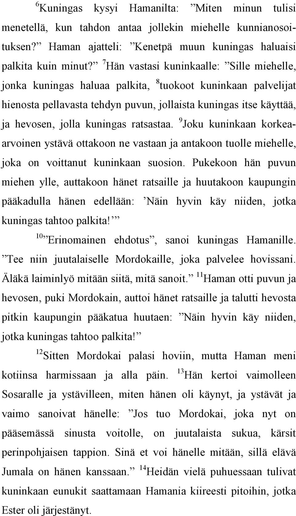 ratsastaa. 9 Joku kuninkaan korkeaarvoinen ystävä ottakoon ne vastaan ja antakoon tuolle miehelle, joka on voittanut kuninkaan suosion.