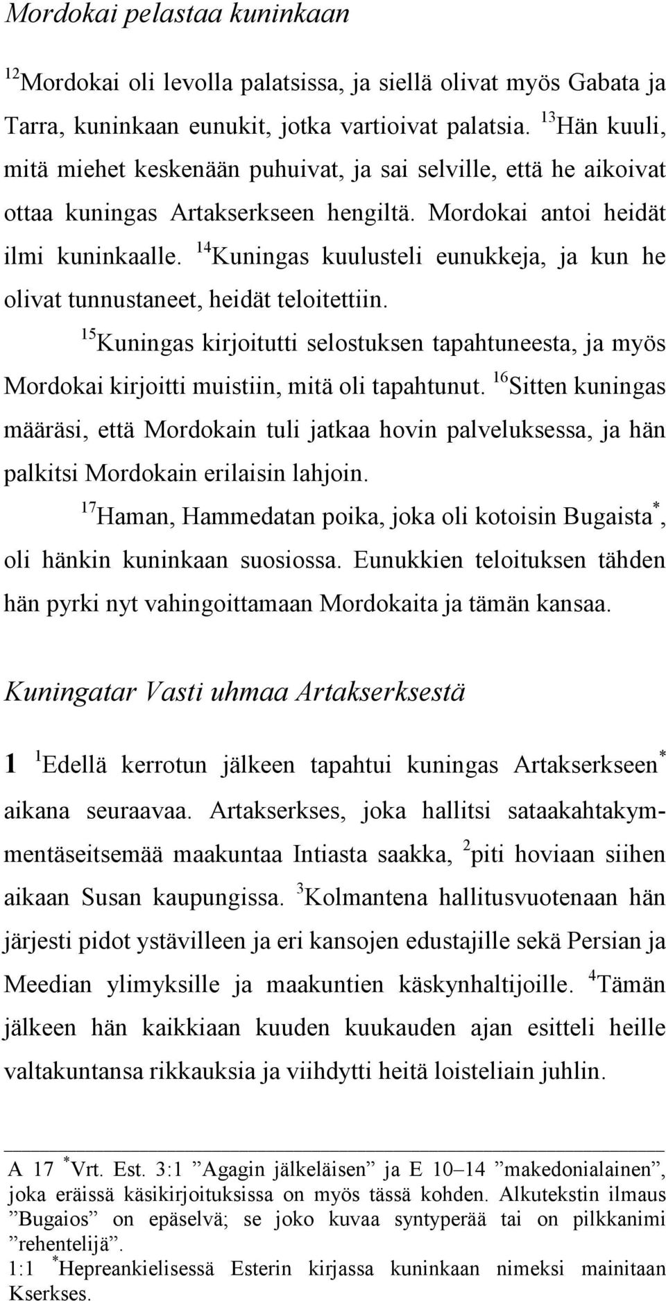 14 Kuningas kuulusteli eunukkeja, ja kun he olivat tunnustaneet, heidät teloitettiin. 15 Kuningas kirjoitutti selostuksen tapahtuneesta, ja myös Mordokai kirjoitti muistiin, mitä oli tapahtunut.