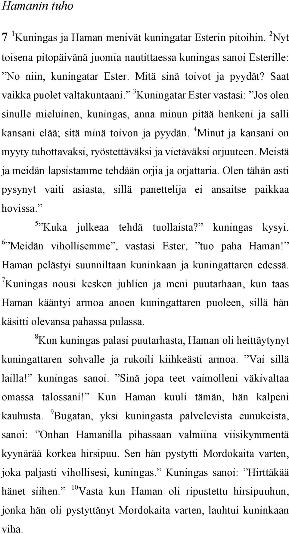 4 Minut ja kansani on myyty tuhottavaksi, ryöstettäväksi ja vietäväksi orjuuteen. Meistä ja meidän lapsistamme tehdään orjia ja orjattaria.
