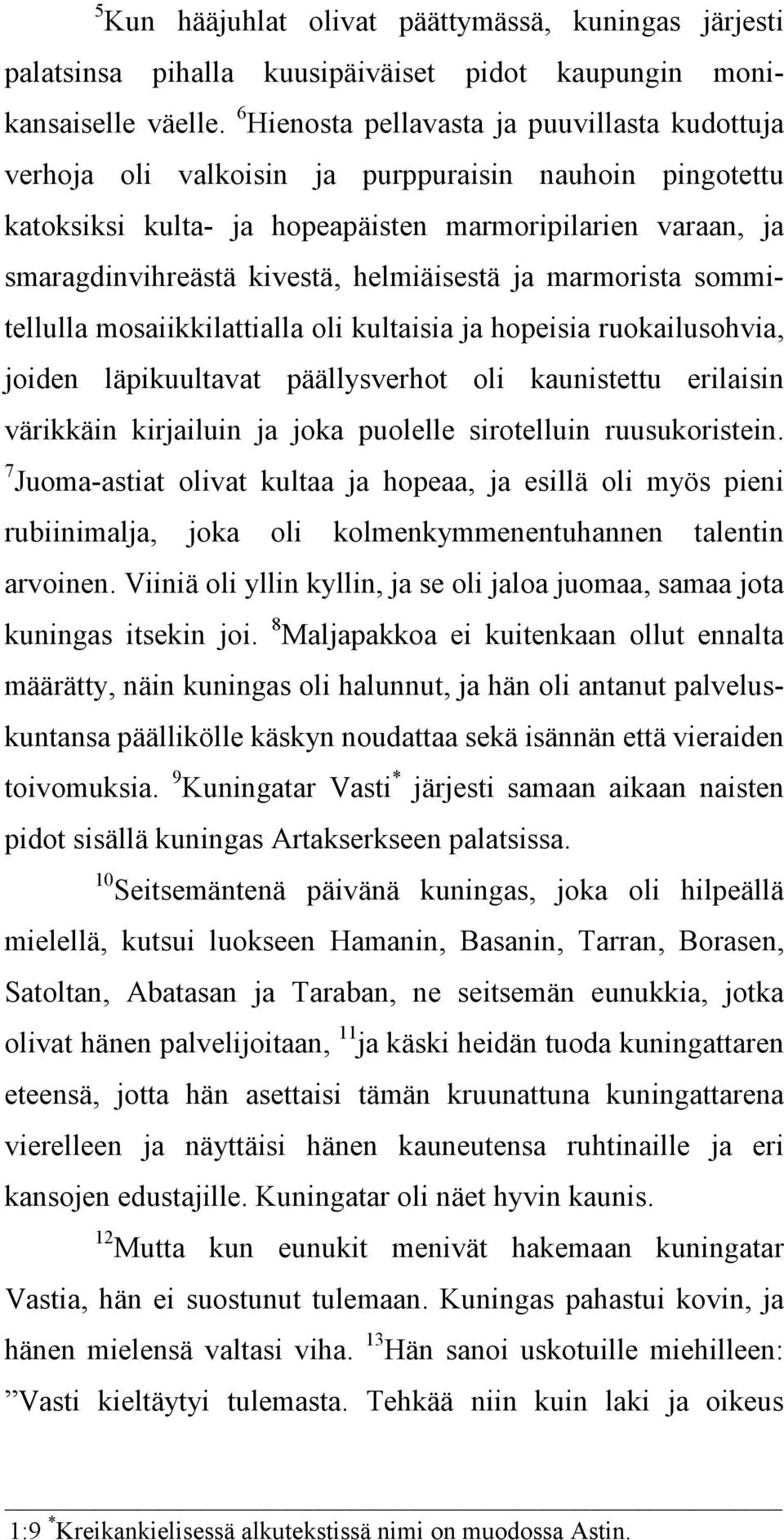 helmiäisestä ja marmorista sommitellulla mosaiikkilattialla oli kultaisia ja hopeisia ruokailusohvia, joiden läpikuultavat päällysverhot oli kaunistettu erilaisin värikkäin kirjailuin ja joka