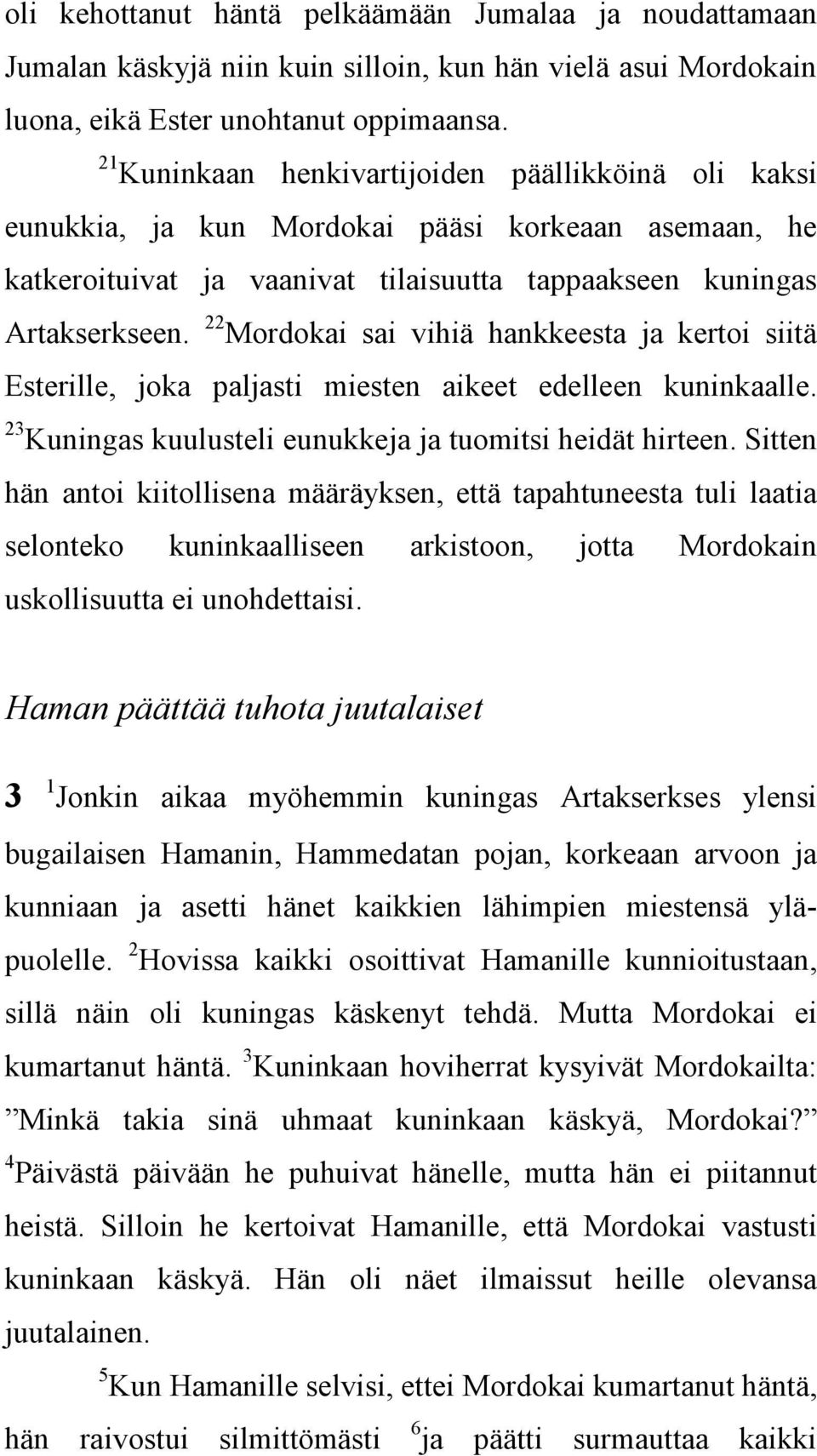22 Mordokai sai vihiä hankkeesta ja kertoi siitä Esterille, joka paljasti miesten aikeet edelleen kuninkaalle. 23 Kuningas kuulusteli eunukkeja ja tuomitsi heidät hirteen.