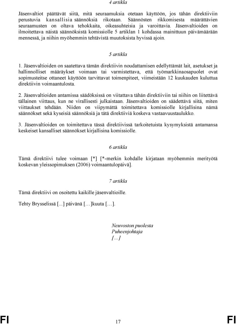 Jäsenvaltioiden on ilmoitettava näistä säännöksistä komissiolle 5 artiklan 1 kohdassa mainittuun päivämäärään mennessä, ja niihin myöhemmin tehtävistä muutoksista hyvissä ajoin. 5 artikla 1.