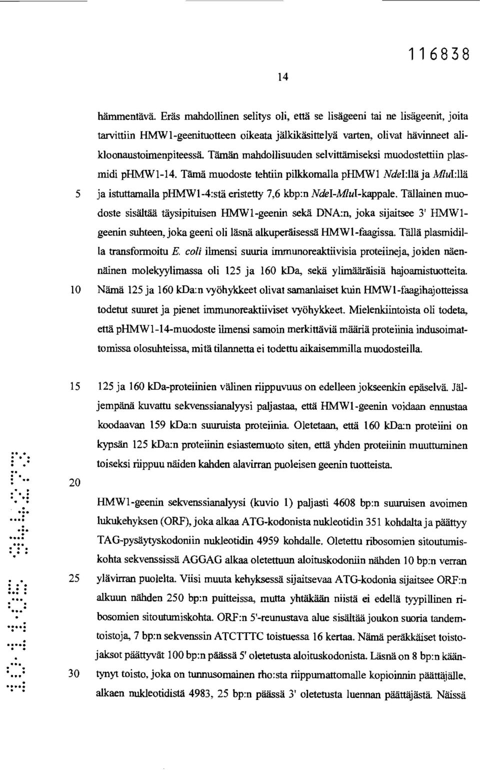 Tällainen muodoste sisältää täysipituisen HMW1-geenin sekä DNA:n, joka sijaitsee 3' HMW1- geenin suhteen, joka geeni oli läsnä alkuperäisessä HIMW1-faagissa Tällä plasmidilla transformoitu E coli