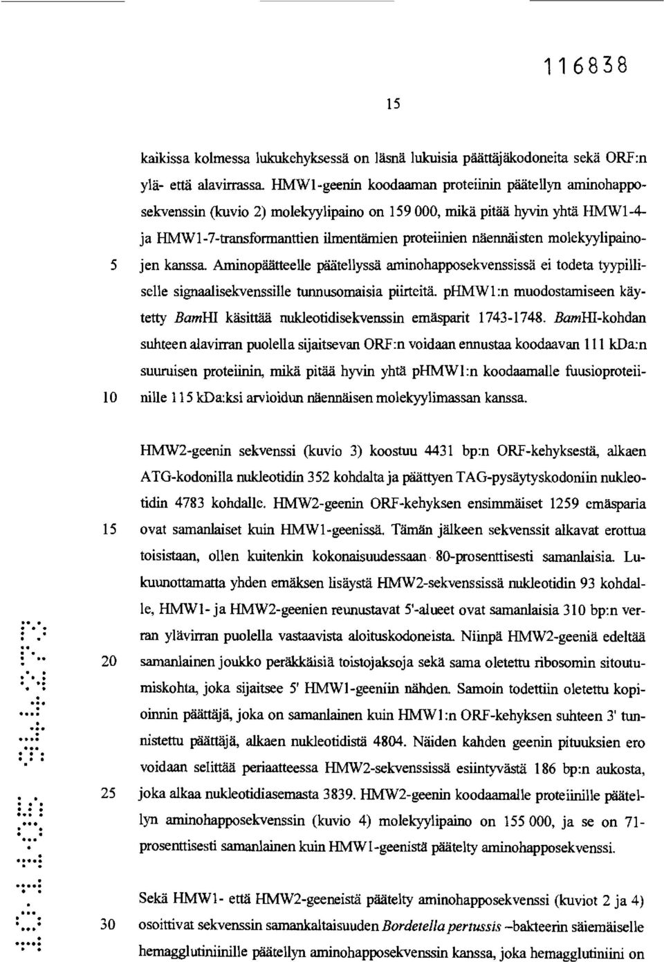 ei todeta tyypilliselle signaalisekvenssille tunnusomaisia piirteitä phmw1:n muodostamiseen käytetty Bam1-11 käsittää nukleotidisekvenssin emäsparit 1743-1748 BamHI-kohdan suhteen alavirran puolella