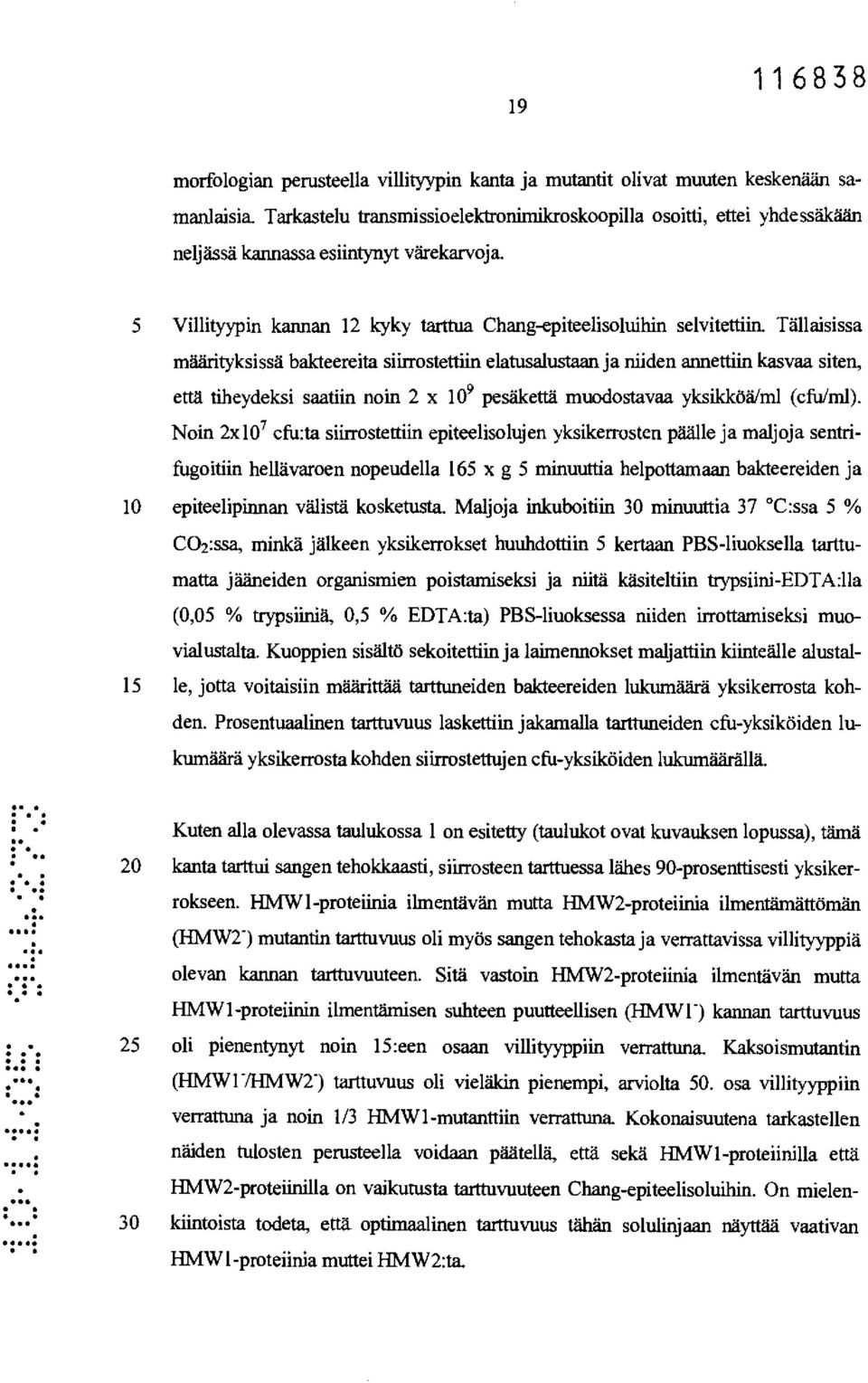 että tiheydeksi saatiin noin 2 x 10 9 pesäkettä muodostavaa yksikköä/ml (efu/m1) Noin 2x107 cfu ta siirrostettiin epiteelisolujen ylesikerrosten päälle ja maljoja sentrifugoitiin hellävaroen