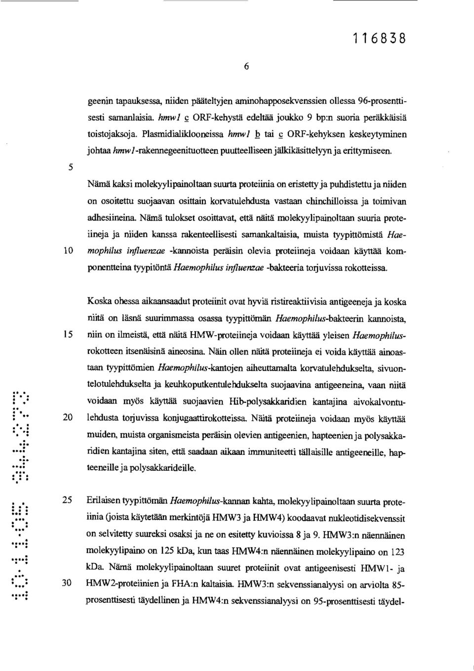 eristetty ja puhdistettu ja niiden on osoitettu suojaavan osittain korvatulehdusta vastaan chinchilloissa ja toimivan adhesiineina Nämä tulokset osoittavat, että näitä molekyylipainoltaan suuria