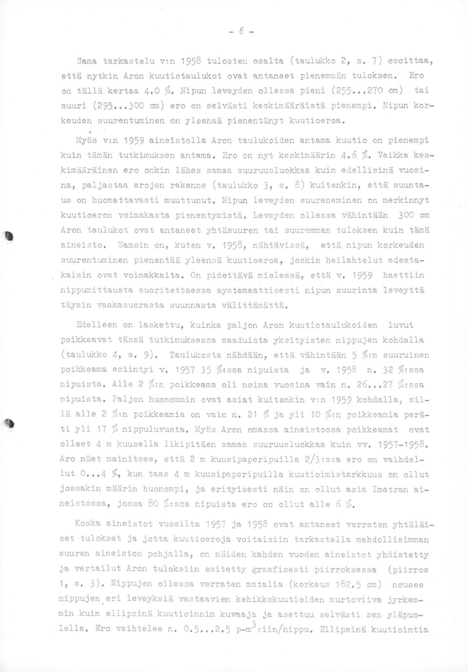 r Myös v:n 1959 aineistolla Aron taulukeiden antama kuutio on pienempi kuin tämän tutkimuksen antama. Ero on nyt keskimäärin 4, 6 %. Vaikka keskimääräinen ero onkin lähes samaa suuruusluok.