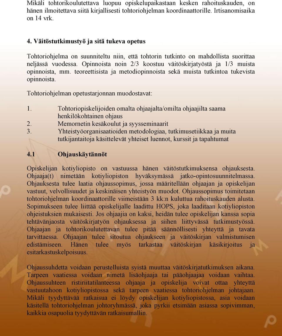 Opinnoista noin 2/3 koostuu väitöskirjatyöstä ja 1/3 muista opinnoista, mm. teoreettisista ja metodiopinnoista sekä muista tutkintoa tukevista opinnoista.