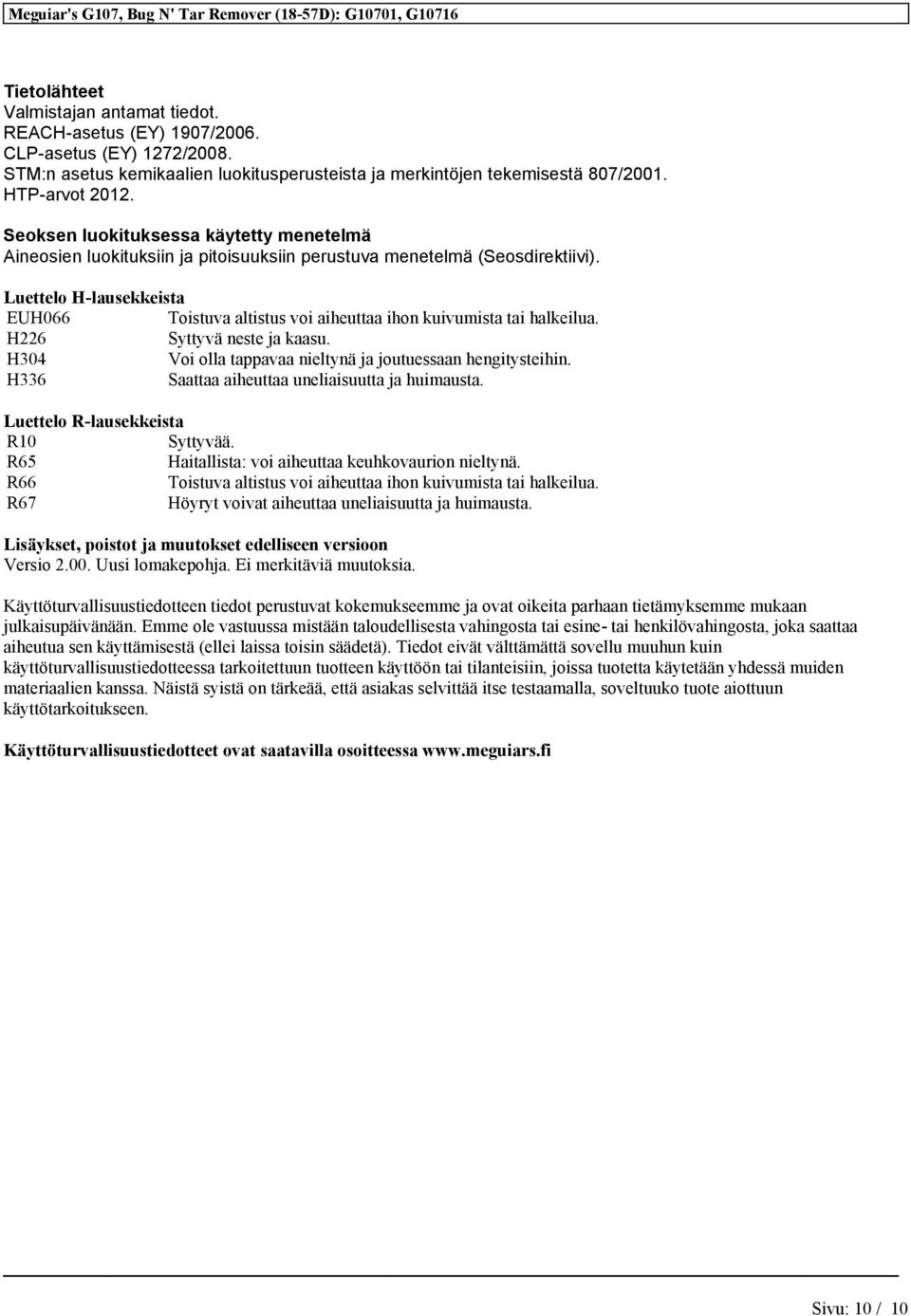 Luettelo H-lausekkeista EUH066 Toistuva altistus voi aiheuttaa ihon kuivumista tai halkeilua. H226 Syttyvä neste ja kaasu. H304 Voi olla tappavaa nieltynä ja joutuessaan hengitysteihin.