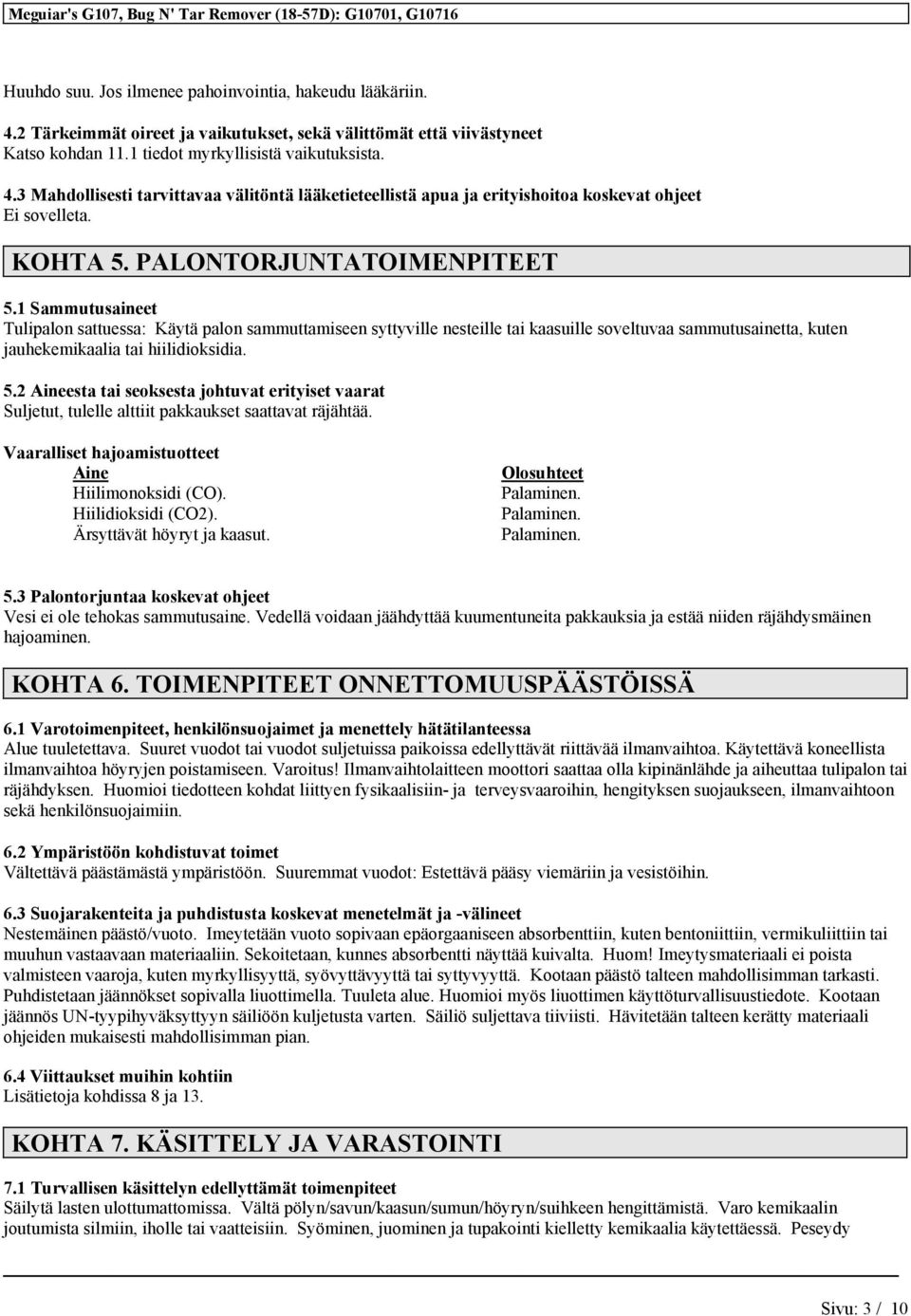 Vaaralliset hajoamistuotteet Aine Hiilimonoksidi (CO). Hiilidioksidi (CO2). Ärsyttävät höyryt ja kaasut. Olosuhteet Palaminen. Palaminen. Palaminen. 5.