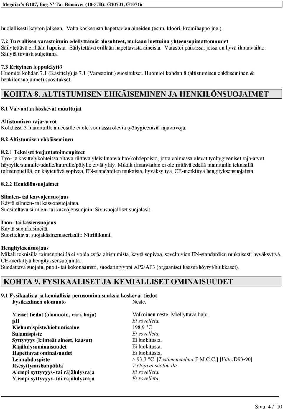 Varastoi paikassa, jossa on hyvä ilmanvaihto. Säilytä tiiviisti suljettuna. 7.3 Erityinen loppukäyttö Huomioi kohdan 7.1 (Käsittely) ja 7.1 (Varastointi) suositukset.