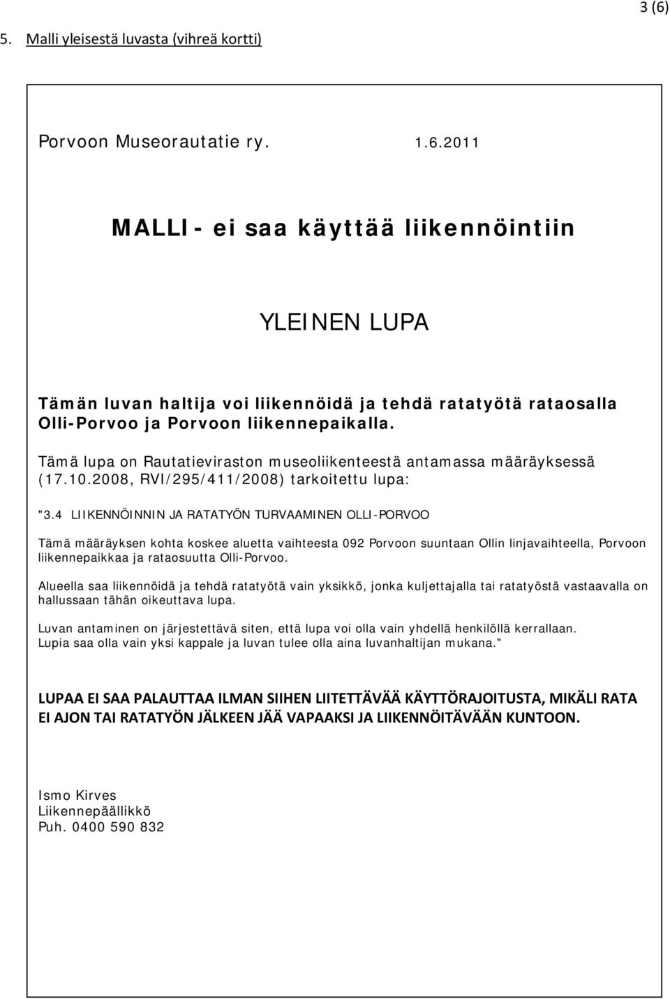 4 LIIKENNÖINNIN JA RATATYÖN TURVAAMINEN OLLI-PORVOO Tämä määräyksen kohta koskee aluetta vaihteesta 092 Porvoon suuntaan Ollin linjavaihteella, Porvoon liikennepaikkaa ja rataosuutta Olli-Porvoo.