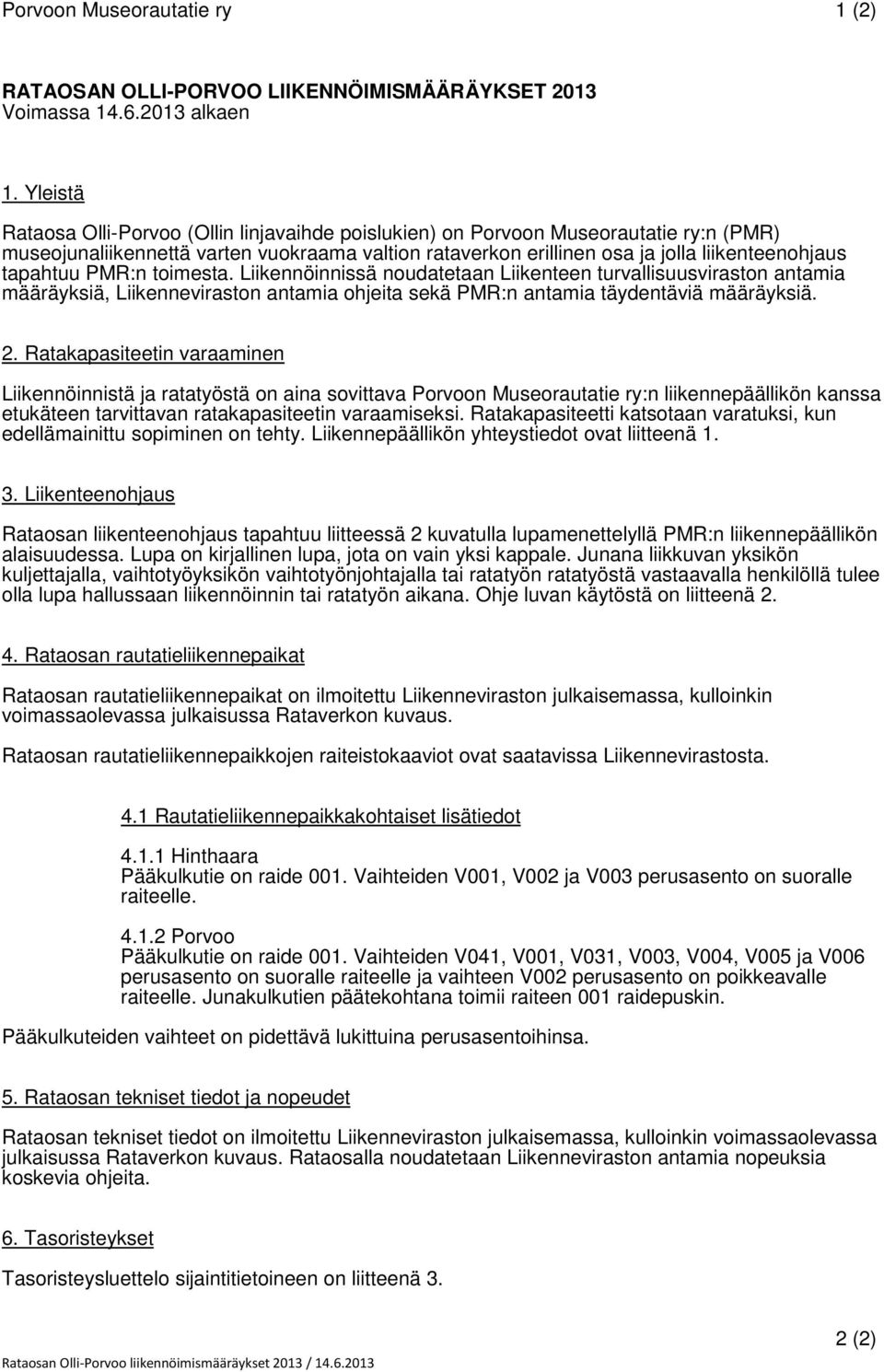 tapahtuu PMR:n toimesta. Liikennöinnissä noudatetaan Liikenteen turvallisuusviraston antamia määräyksiä, Liikenneviraston antamia ohjeita sekä PMR:n antamia täydentäviä määräyksiä. 2.