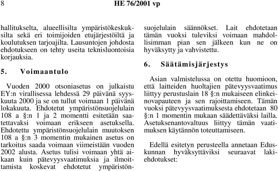 Voimaantulo Vuoden 2000 otsoniasetus on julkaistu EY:n virallisessa lehdessä 29 päivänä syyskuuta 2000 ja se on tullut voimaan 1 päivänä lokakuuta.