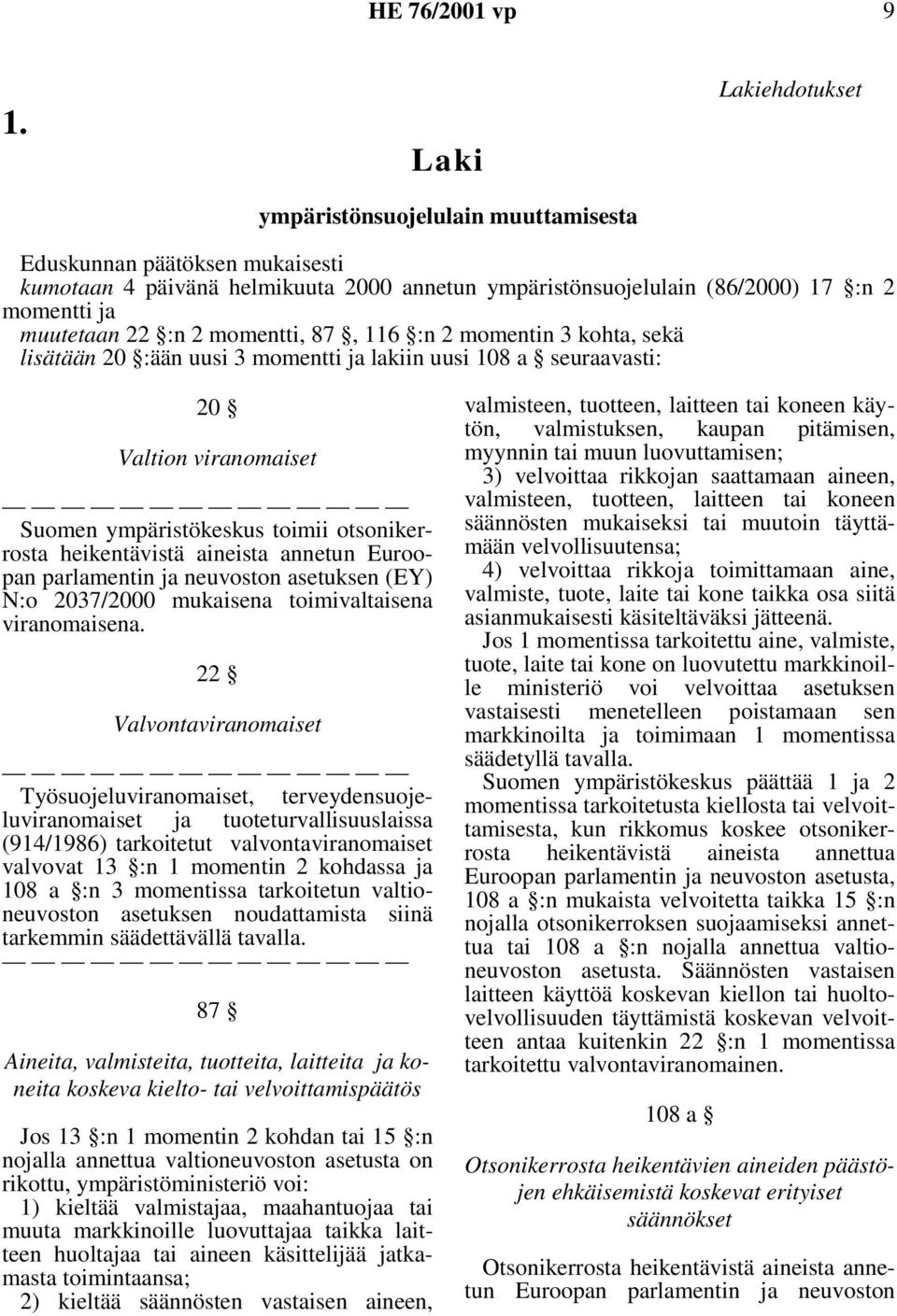 2 momentti, 87, 116 :n 2 momentin 3 kohta, sekä lisätään 20 :ään uusi 3 momentti ja lakiin uusi 108 a seuraavasti: 20 Valtion viranomaiset Suomen ympäristökeskus toimii otsonikerrosta heikentävistä