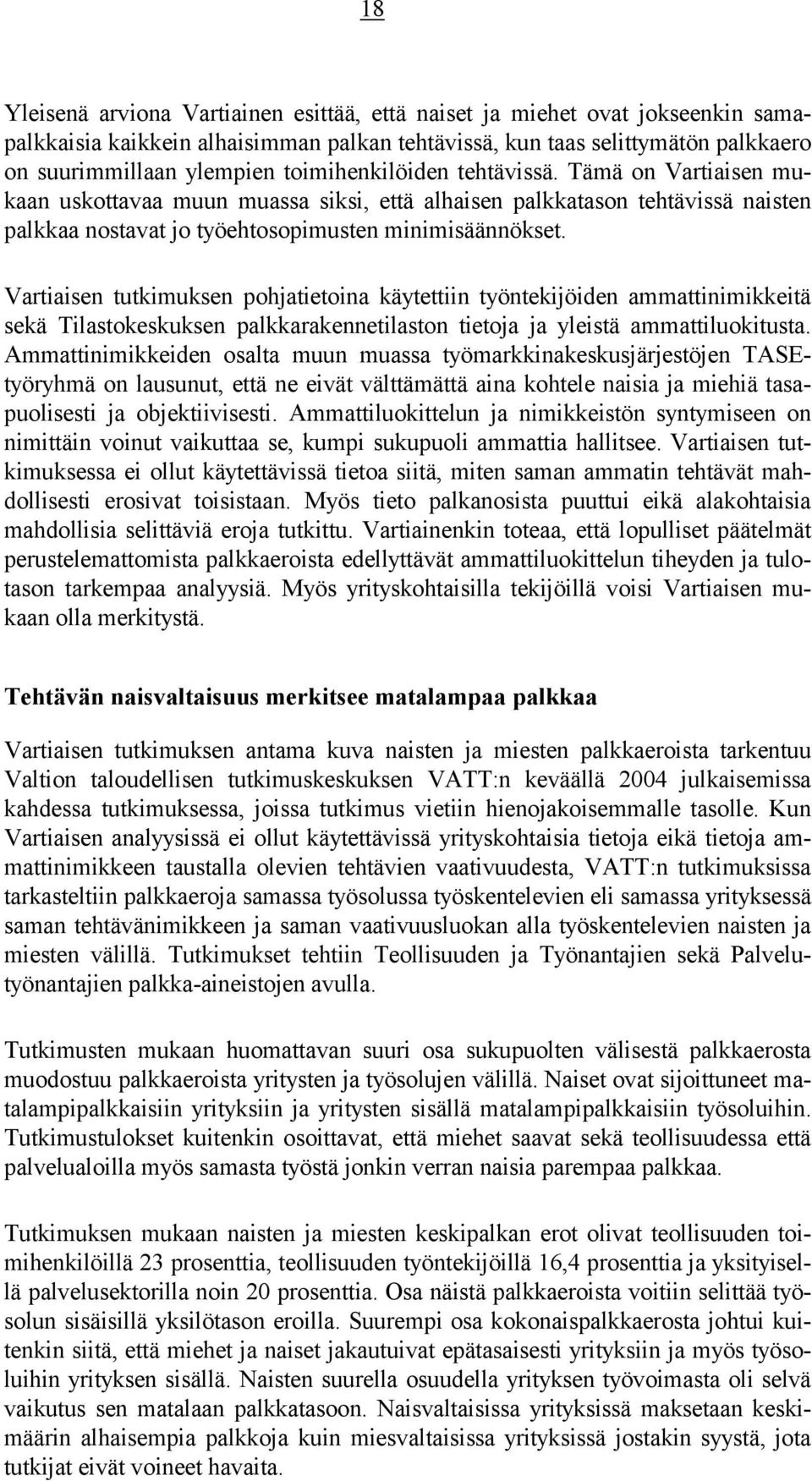 Vartiaisen tutkimuksen pohjatietoina käytettiin työntekijöiden ammattinimikkeitä sekä Tilastokeskuksen palkkarakennetilaston tietoja ja yleistä ammattiluokitusta.
