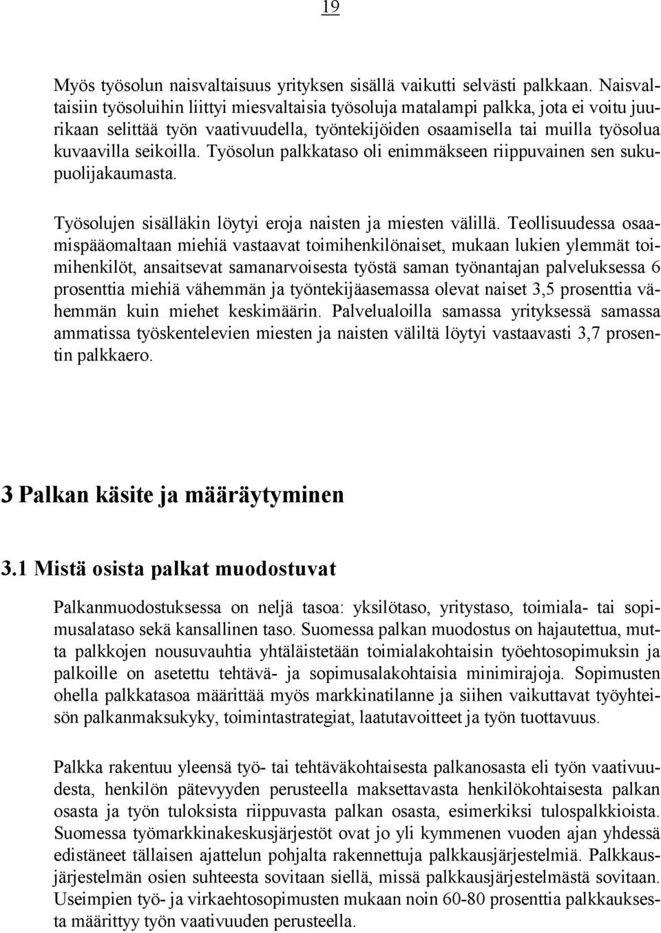 Työsolun palkkataso oli enimmäkseen riippuvainen sen sukupuolijakaumasta. Työsolujen sisälläkin löytyi eroja naisten ja miesten välillä.