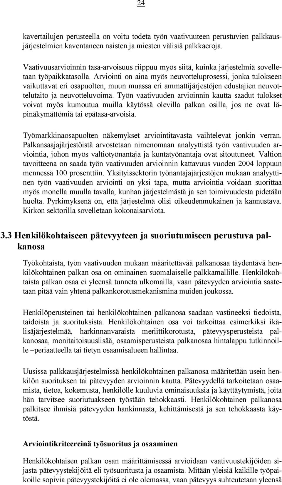 Arviointi on aina myös neuvotteluprosessi, jonka tulokseen vaikuttavat eri osapuolten, muun muassa eri ammattijärjestöjen edustajien neuvottelutaito ja neuvotteluvoima.