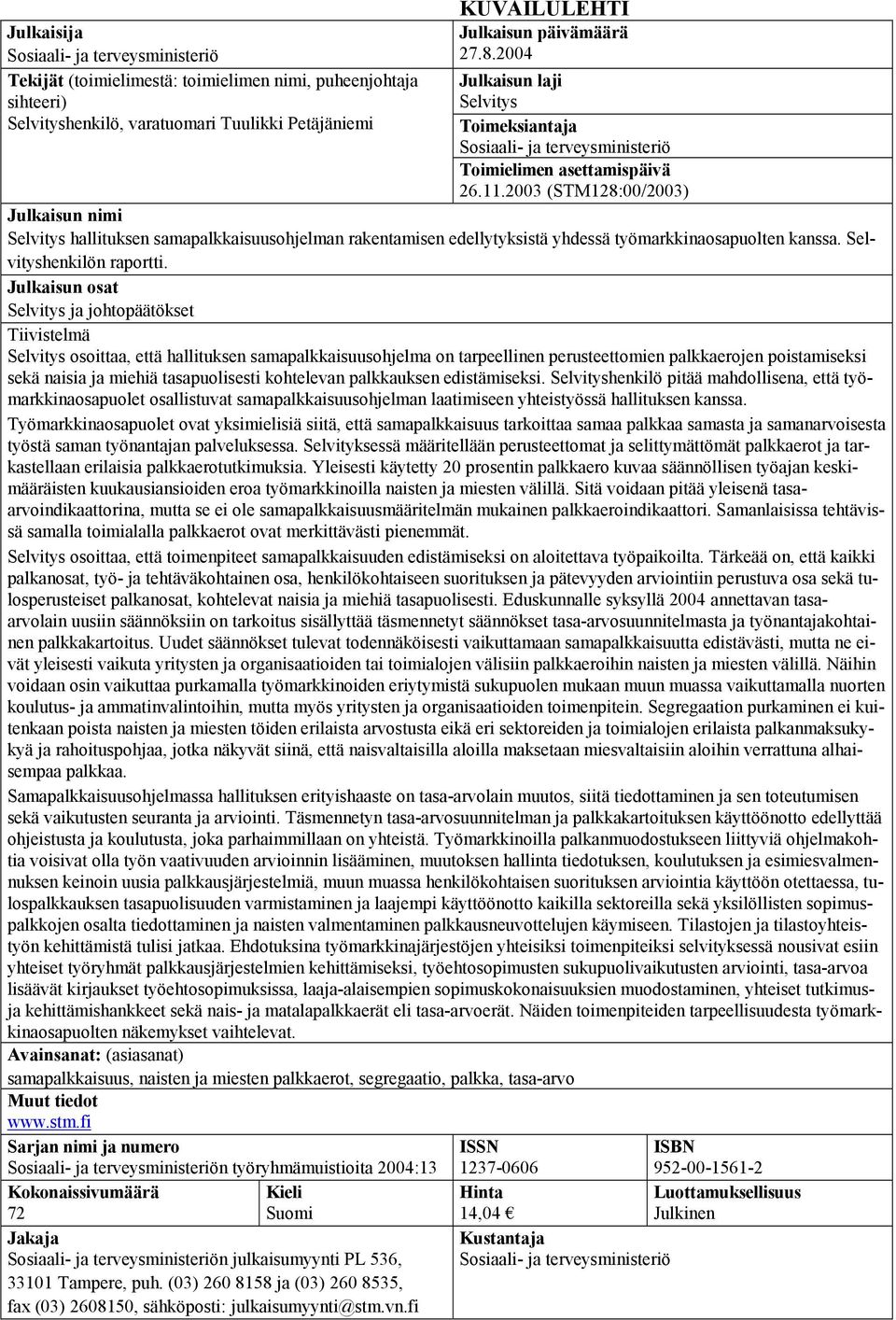 2003 (STM128:00/2003) Julkaisun nimi Selvitys hallituksen samapalkkaisuusohjelman rakentamisen edellytyksistä yhdessä työmarkkinaosapuolten kanssa. Selvityshenkilön raportti.