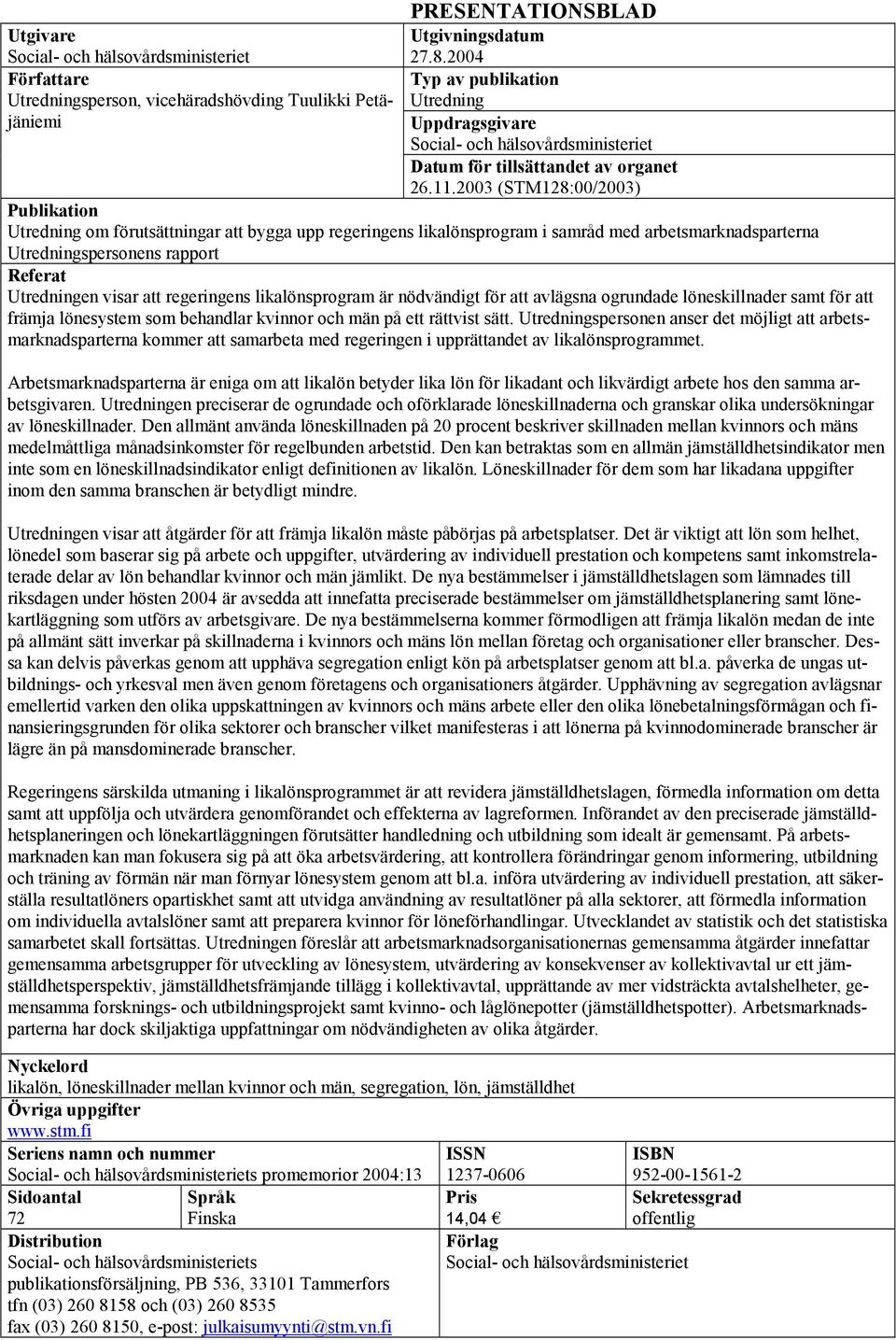 2003 (STM128:00/2003) Publikation Utredning om förutsättningar att bygga upp regeringens likalönsprogram i samråd med arbetsmarknadsparterna Utredningspersonens rapport Referat Utredningen visar att