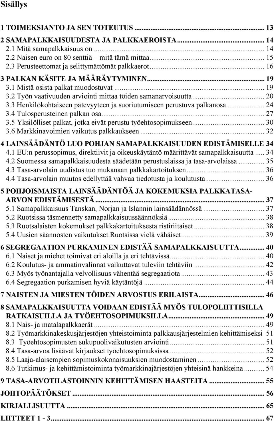 .. 20 3.3 Henkilökohtaiseen pätevyyteen ja suoriutumiseen perustuva palkanosa... 24 3.4 Tulosperusteinen palkan osa... 27 3.5 Yksilölliset palkat, jotka eivät perustu työehtosopimukseen... 30 3.
