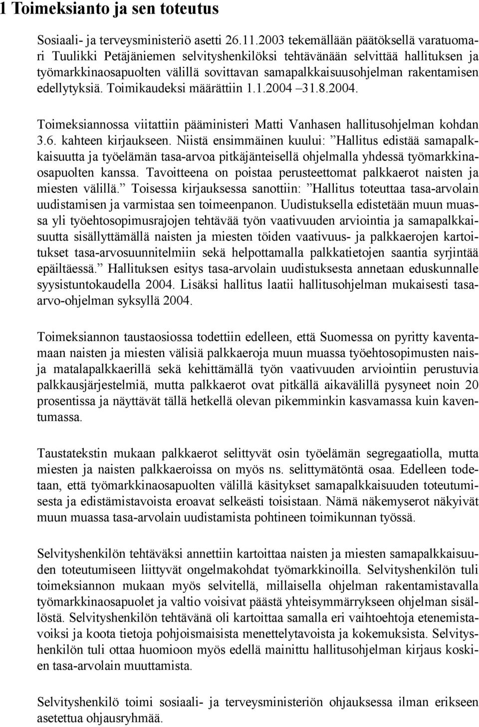edellytyksiä. Toimikaudeksi määrättiin 1.1.2004 31.8.2004. Toimeksiannossa viitattiin pääministeri Matti Vanhasen hallitusohjelman kohdan 3.6. kahteen kirjaukseen.