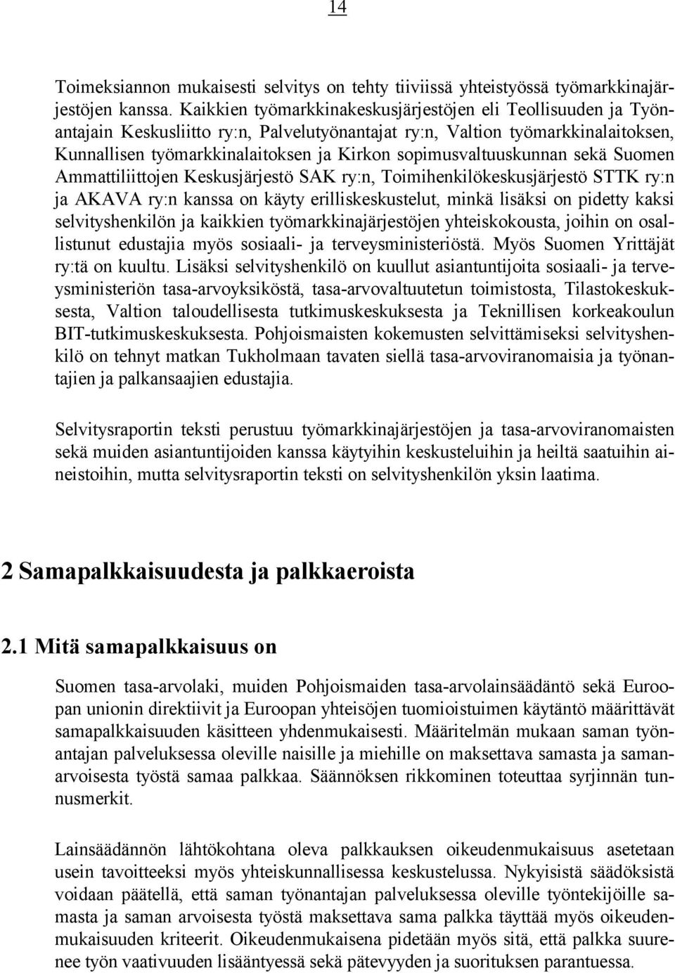 sopimusvaltuuskunnan sekä Suomen Ammattiliittojen Keskusjärjestö SAK ry:n, Toimihenkilökeskusjärjestö STTK ry:n ja AKAVA ry:n kanssa on käyty erilliskeskustelut, minkä lisäksi on pidetty kaksi