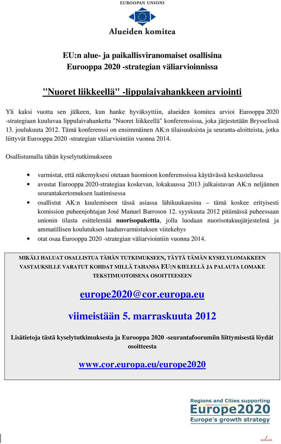 Tämä konferenssi on ensimmäinen AK:n tilaisuuksista ja seuranta-aloitteista, jotka liittyvät Eurooppa 2020 -strategian väliarviointiin vuonna 2014.