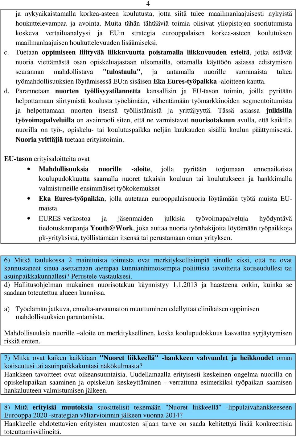 Tuetaan oppimiseen liittyvää liikkuvuutta poistamalla liikkuvuuden esteitä, jotka estävät nuoria viettämästä osan opiskeluajastaan ulkomailla, ottamalla käyttöön asiassa edistymisen seurannan