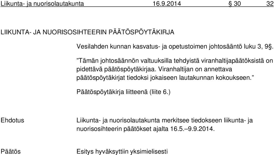 Tämän johtosäännön valtuuksilla tehdyistä viranhaltijapäätöksistä on pidettävä päätöspöytäkirjaa.