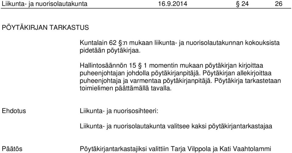 Hallintosäännön 15 1 momentin mukaan pöytäkirjan kirjoittaa puheenjohtajan johdolla pöytäkirjanpitäjä.