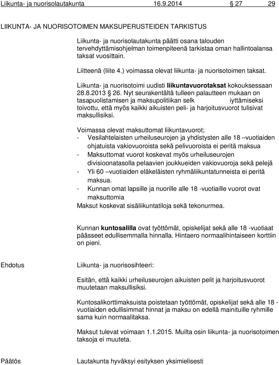 vuosittain. Liitteenä (liite 4.) voimassa olevat liikunta- ja nuorisotoimen taksat. Liikunta- ja nuorisotoimi uudisti liikuntavuorotaksat kokouksessaan 28.8.2013 26.
