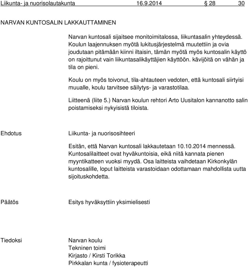 kävijöitä on vähän ja tila on pieni. Koulu on myös toivonut, tila-ahtauteen vedoten, että kuntosali siirtyisi muualle, koulu tarvitsee säilytys- ja varastotilaa. Liitteenä (liite 5.