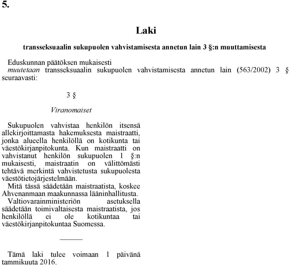 Kun maistraatti on vahvistanut henkilön sukupuolen 1 :n mukaisesti, maistraatin on välittömästi tehtävä merkintä vahvistetusta sukupuolesta väestötietojärjestelmään.