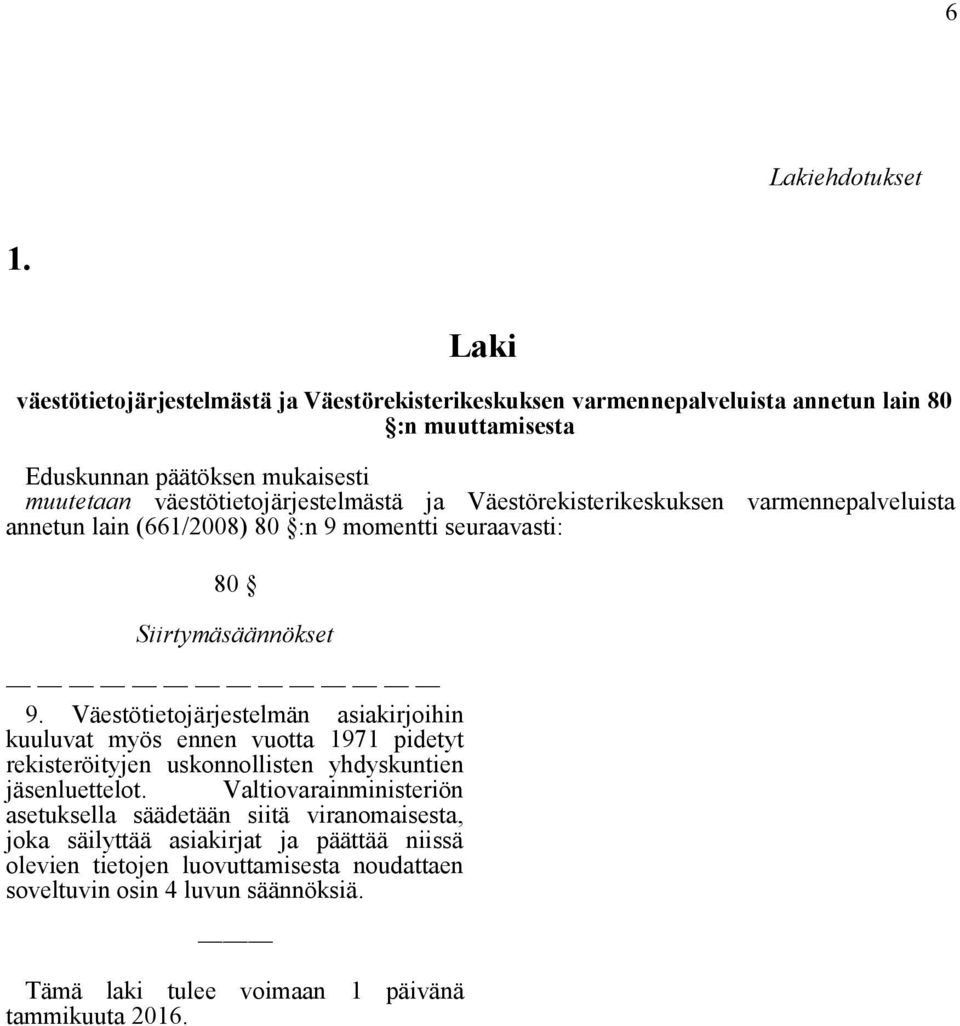 väestötietojärjestelmästä ja Väestörekisterikeskuksen varmennepalveluista annetun lain (661/2008) 80 :n 9 momentti seuraavasti: 80 Siirtymäsäännökset 9.