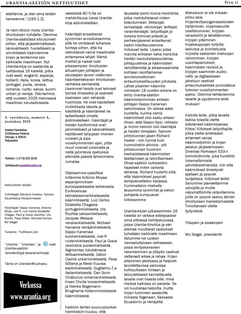Nyt Urantia-kirja on saatavilla ja luettavissa 16 kielellä, jotka ovat eesti, englanti, espanja, hollanti, italia, korea, liettua, portugali, puola, ranska, romania, ruotsi, saksa, suomi, unkari ja
