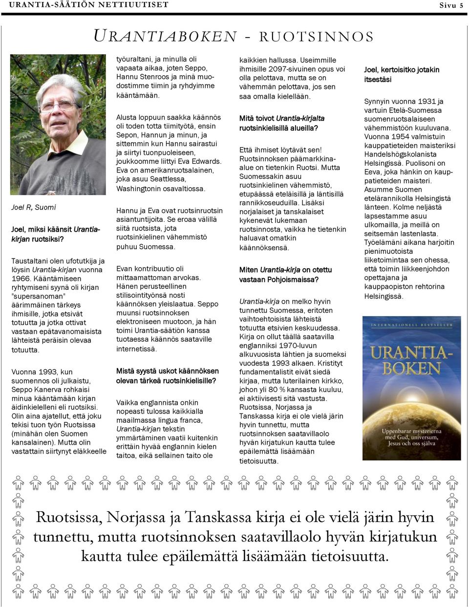 Vuonna 1993, kun suomennos oli julkaistu, Seppo Kanerva rohkaisi minua kääntämään kirjan äidinkielelleni eli ruotsiksi.