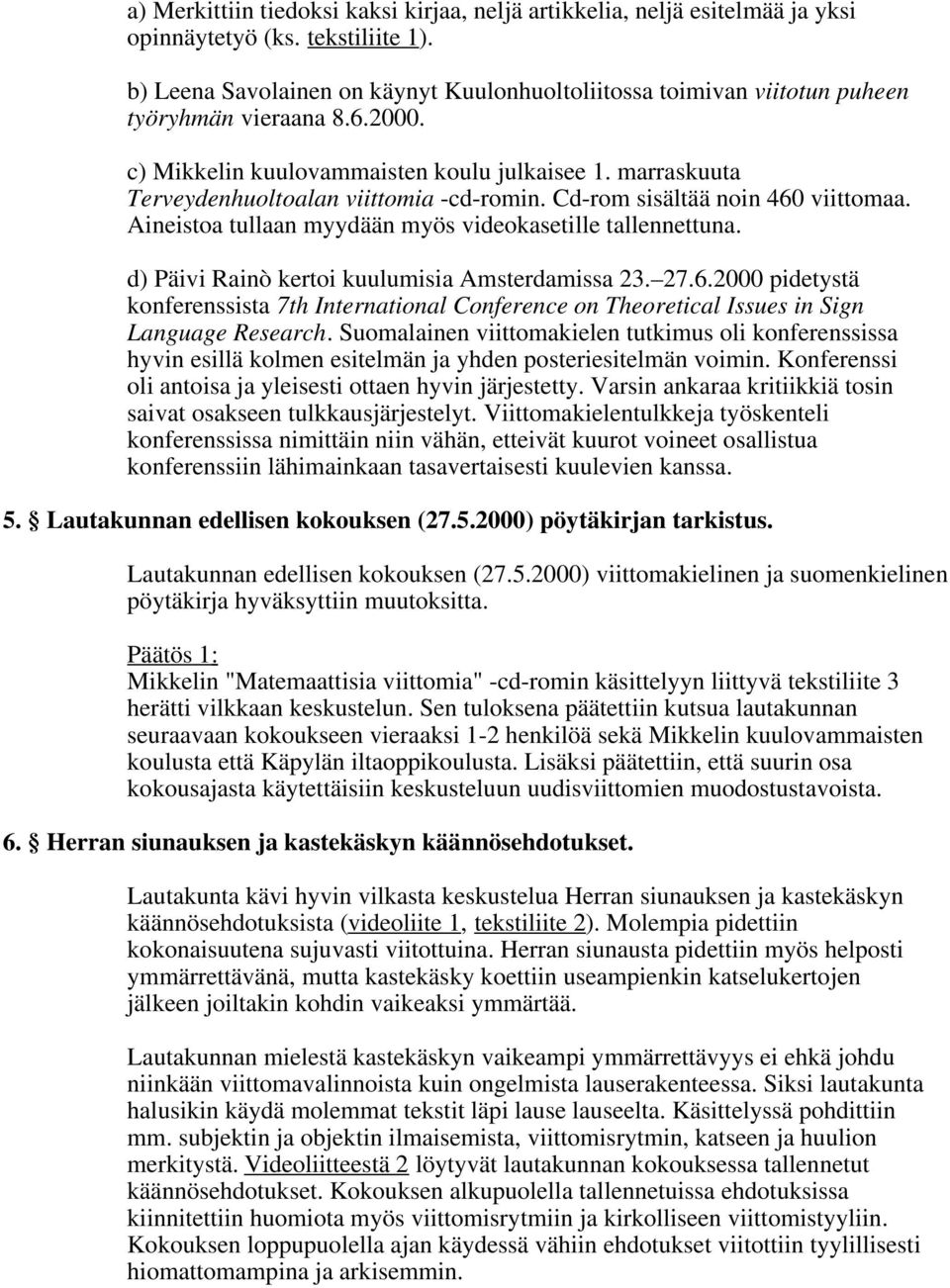 marraskuuta Terveydenhuoltoalan viittomia -cd-romin. Cd-rom sisältää noin 460 viittomaa. Aineistoa tullaan myydään myös videokasetille tallennettuna. d) Päivi Rainò kertoi kuulumisia Amsterdamissa 23.