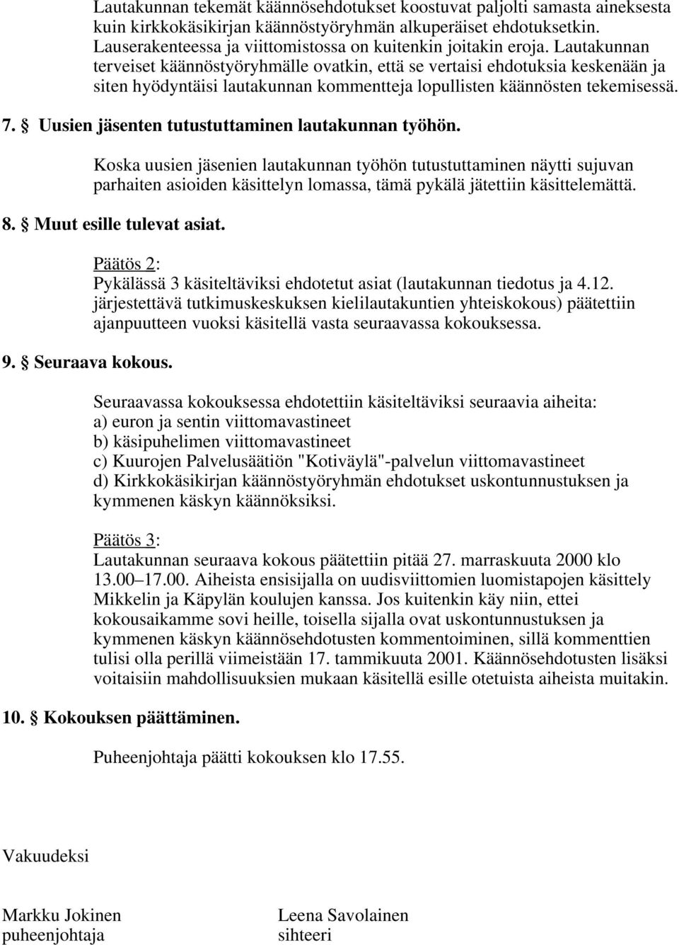Lautakunnan terveiset käännöstyöryhmälle ovatkin, että se vertaisi ehdotuksia keskenään ja siten hyödyntäisi lautakunnan kommentteja lopullisten käännösten tekemisessä. 7.