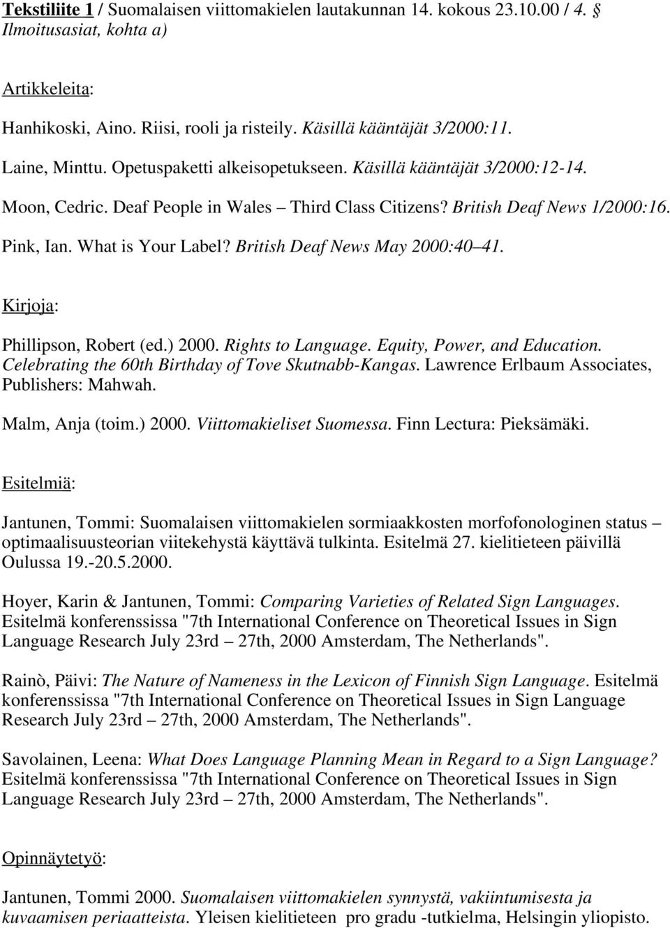 British Deaf News May 2000:40 41. Kirjoja : Phillipson, Robert (ed.) 2000. Rights to Language. Equity, Power, and Education. Celebrating the 60th Birthday of Tove Skutnabb-Kangas.