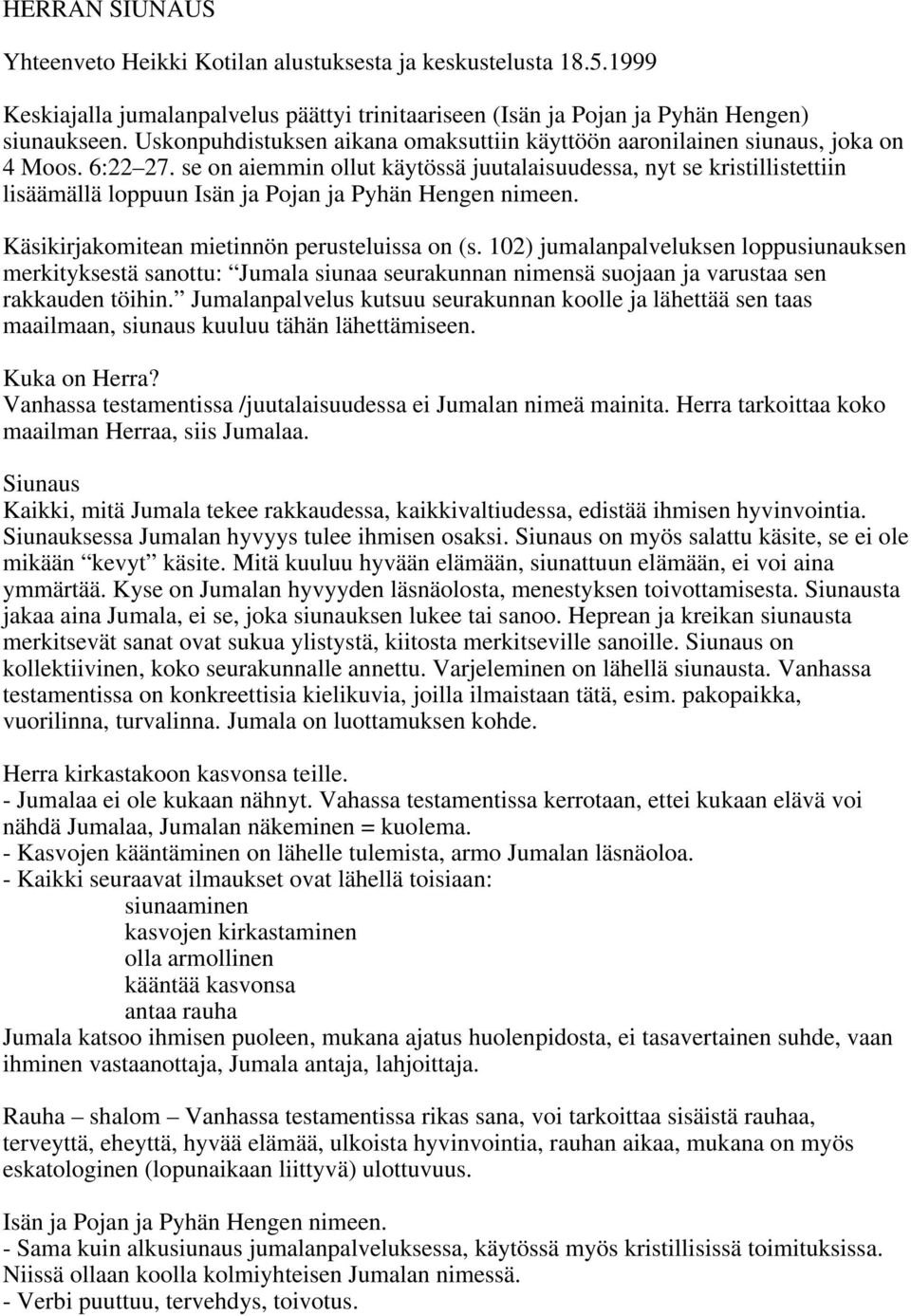 se on aiemmin ollut käytössä juutalaisuudessa, nyt se kristillistettiin lisäämällä loppuun Isän ja Pojan ja Pyhän Hengen nimeen. Käsikirjakomitean mietinnön perusteluissa on (s.